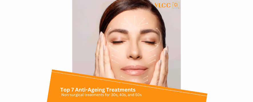 Top 7 Anti-Ageing Treatments | Non-Surgical - For 30s, 40s, and 50s
